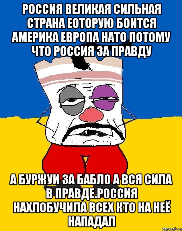 Россия великая сильная страна еоторую боится америка европа нато потому что россия за правду А буржуи за бабло а вся сила в правде.россия нахлобучила всех кто на неё нападал, Мем Западенец - тухлое сало