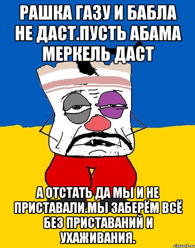 Рашка газу и бабла не даст.пусть абама меркель даст А отстать да мы и не приставали.мы заберём всё без приставаний и ухаживания., Мем Западенец - тухлое сало