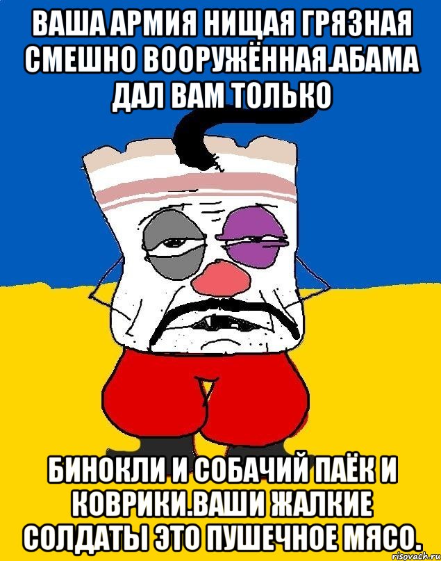 Ваша армия нищая грязная смешно вооружённая.абама дал вам только Бинокли и собачий паёк и коврики.ваши жалкие солдаты это пушечное мясо., Мем Западенец - тухлое сало