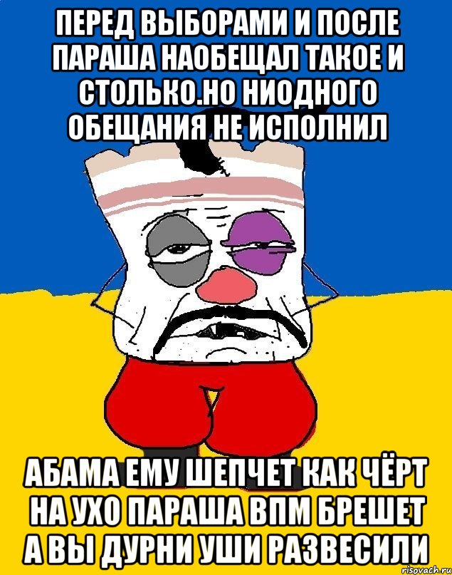 Перед выборами и после параша наобещал такое и столько.но ниодного обещания не исполнил Абама ему шепчет как чёрт на ухо параша впм брешет а вы дурни уши развесили, Мем Западенец - тухлое сало