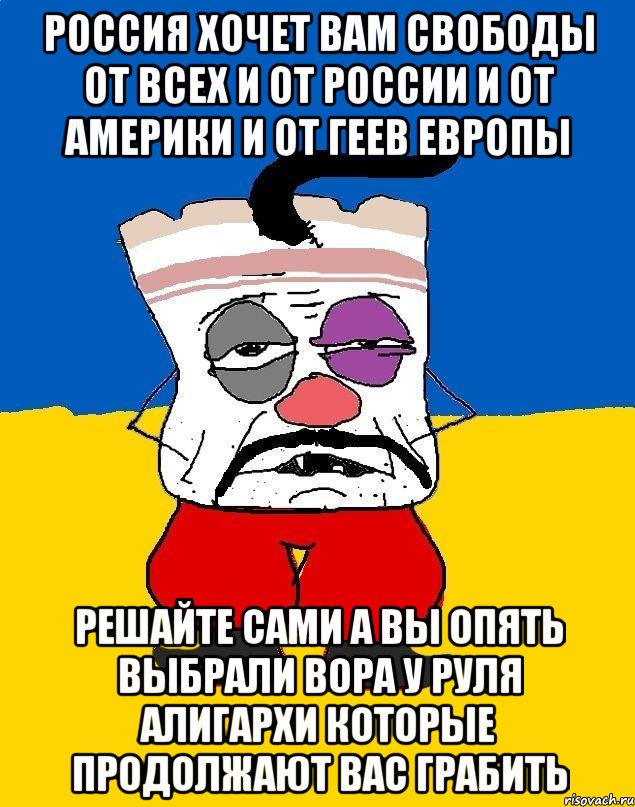 Россия хочет вам свободы от всех и от россии и от америки и от геев европы Решайте сами а вы опять выбрали вора у руля алигархи которые продолжают вас грабить, Мем Западенец - тухлое сало