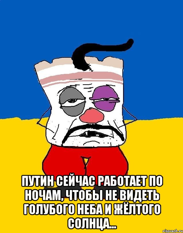  Путин сейчас работает по ночам, чтобы не видеть голубого неба и жёлтого солнца..., Мем Западенец - тухлое сало