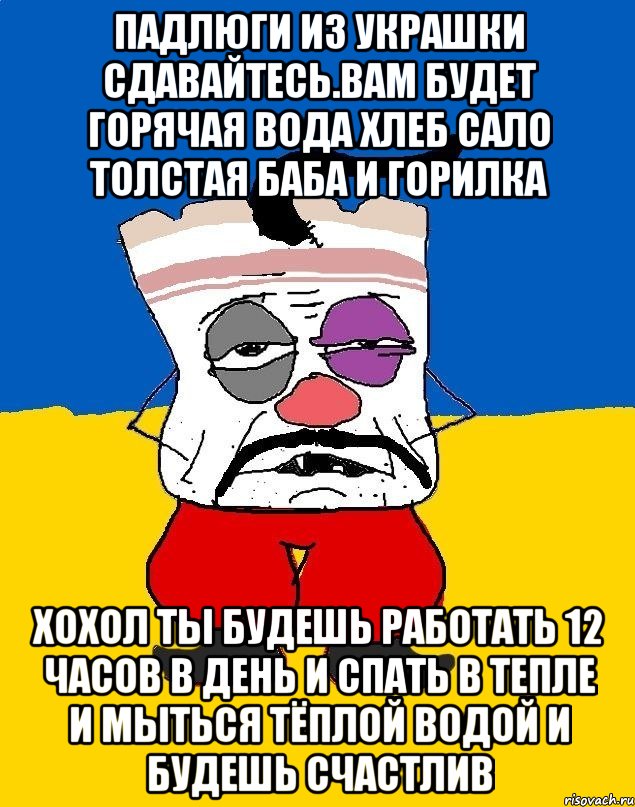 Падлюги из украшки сдавайтесь.вам будет горячая вода хлеб сало толстая баба и горилка Хохол ты будешь работать 12 часов в день и спать в тепле и мыться тёплой водой и будешь счастлив, Мем Западенец - тухлое сало