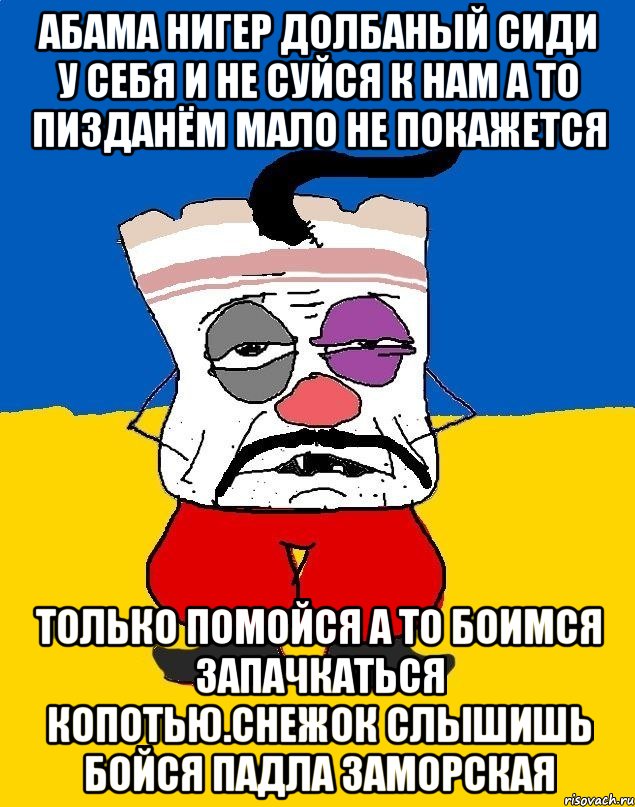 Абама нигер долбаный сиди у себя и не суйся к нам а то пизданём мало не покажется Только помойся а то боимся запачкаться копотью.снежок слышишь бойся падла заморская, Мем Западенец - тухлое сало