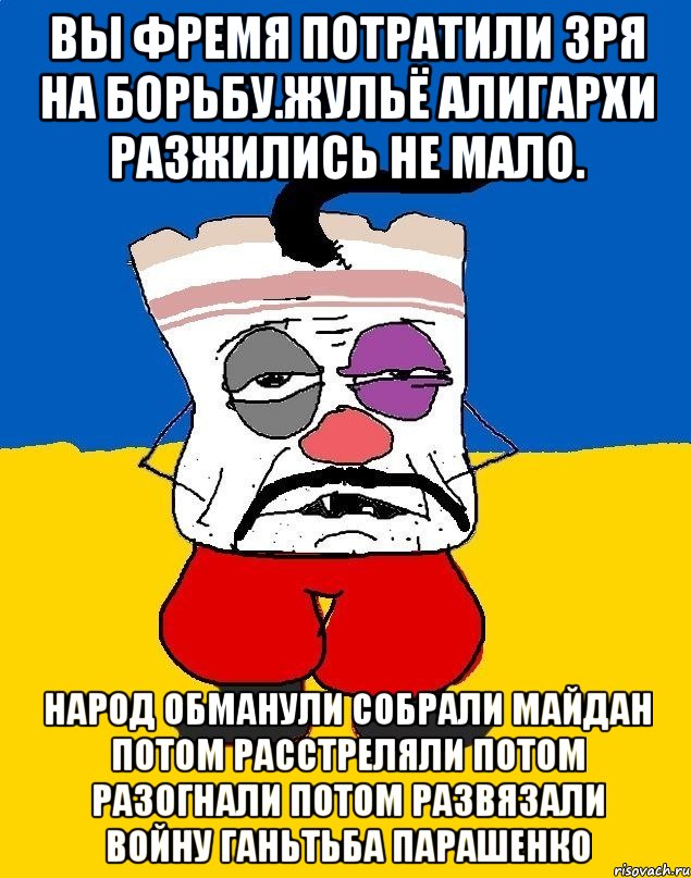 Вы фремя потратили зря на борьбу.жульё алигархи разжились не мало. Народ обманули собрали майдан потом расстреляли потом разогнали потом развязали войну ганьтьба парашенко, Мем Западенец - тухлое сало