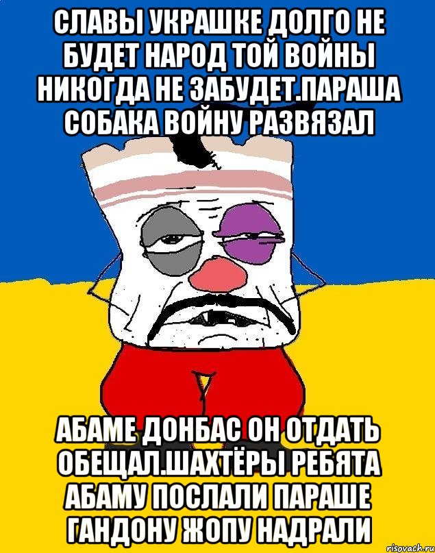 Славы украшке долго не будет народ той войны никогда не забудет.параша собака войну развязал Абаме донбас он отдать обещал.шахтёры ребята абаму послали параше гандону жопу надрали, Мем Западенец - тухлое сало