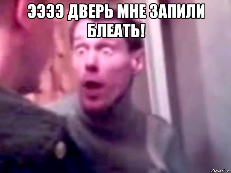 ээээ дверь мне запили блеать! , Мем Запили