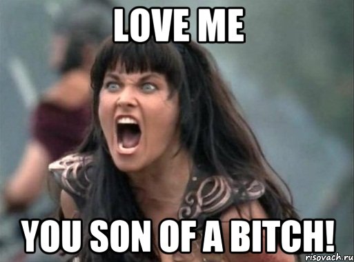 Love me you son of a BITCH!, Мем Зена