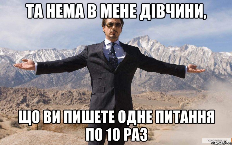 та нема в мене дівчини, що ви пишете одне питання по 10 раз, Мем железный человек