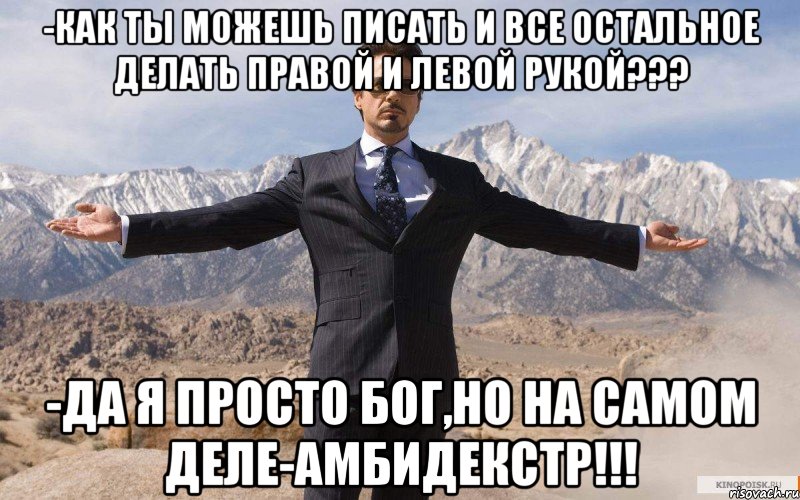 -Как ты можешь писать и все остальное делать правой и левой рукой??? -Да я просто Бог,но на самом деле-АМБИДЕКСТР!!!, Мем железный человек