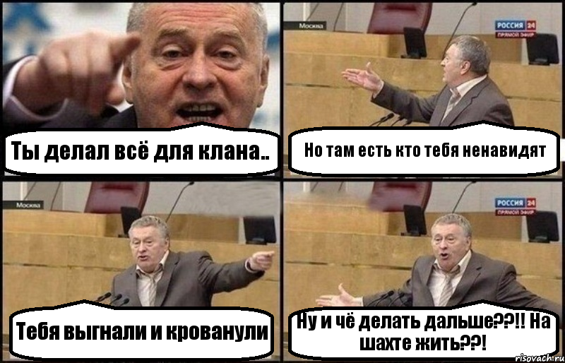Ты делал всё для клана.. Но там есть кто тебя ненавидят Тебя выгнали и крованули Ну и чё делать дальше??!! На шахте жить??!, Комикс Жириновский
