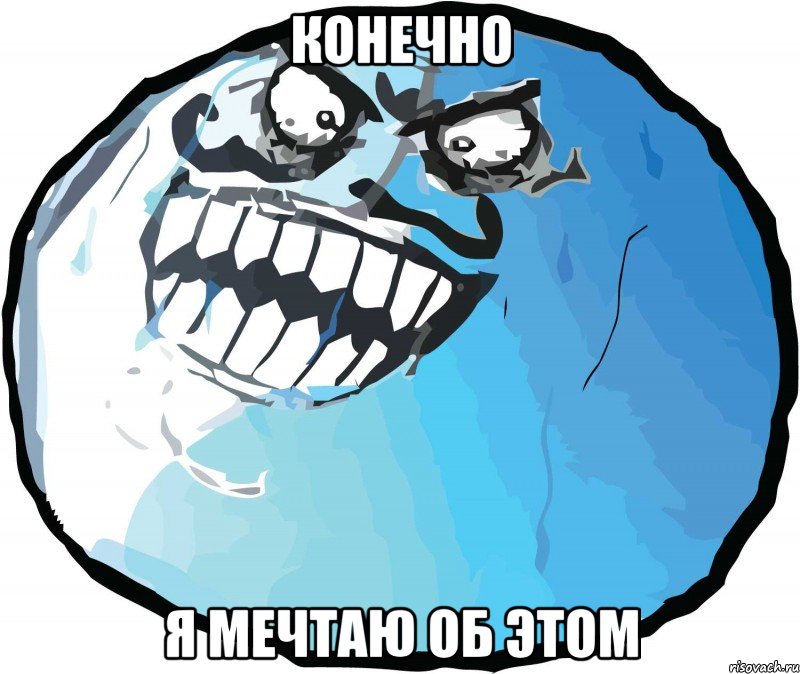 конечно я мечтаю об этом