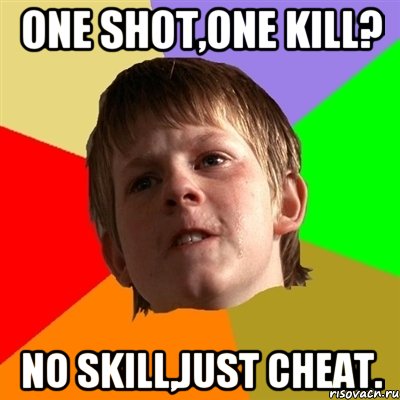 One shot,one kill? No skill,just cheat., Мем Злой школьник