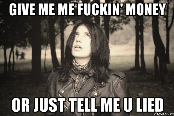 GIVE ME ME FUCKIN' MONEY OR JUST TELL ME U LIED, Мем --