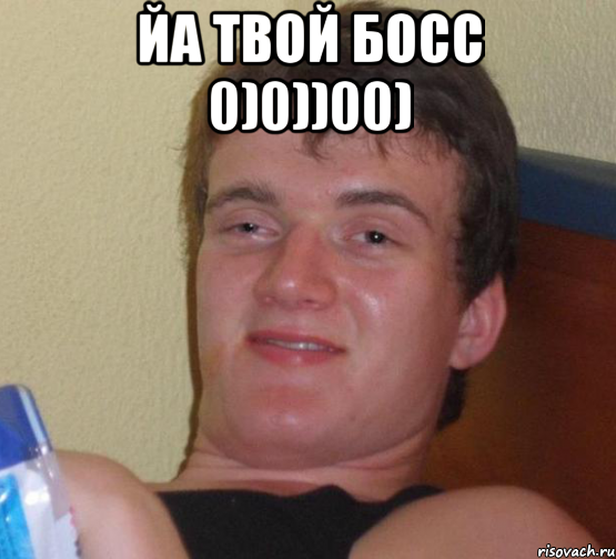 ЙА твой босс 0)0))00) 
