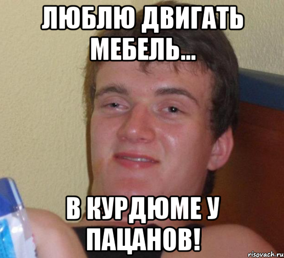 Люблю двигать мебель... в Курдюме у пацанов!