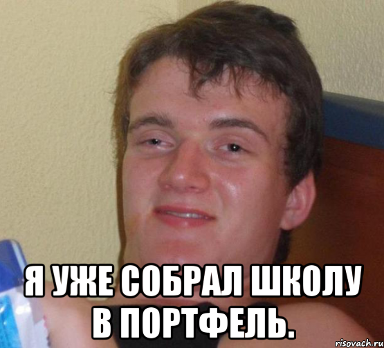  Я уже собрал школу в портфель.