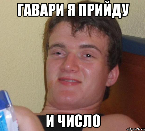 Гавари я прийду и число