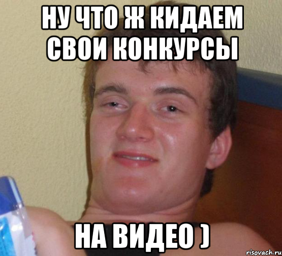 Ну что ж кидаем свои конкурсы На видео )