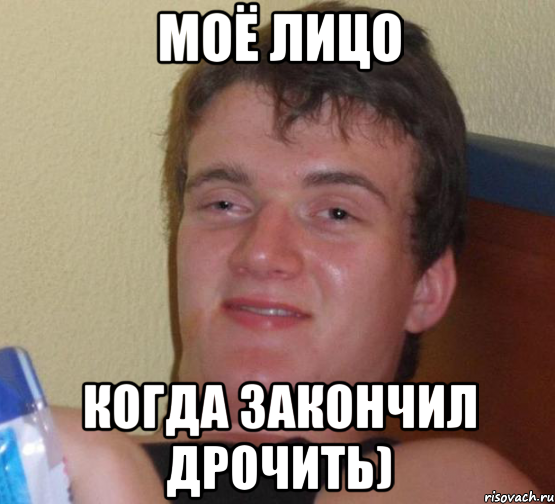 Моё лицо когда закончил дрочить)