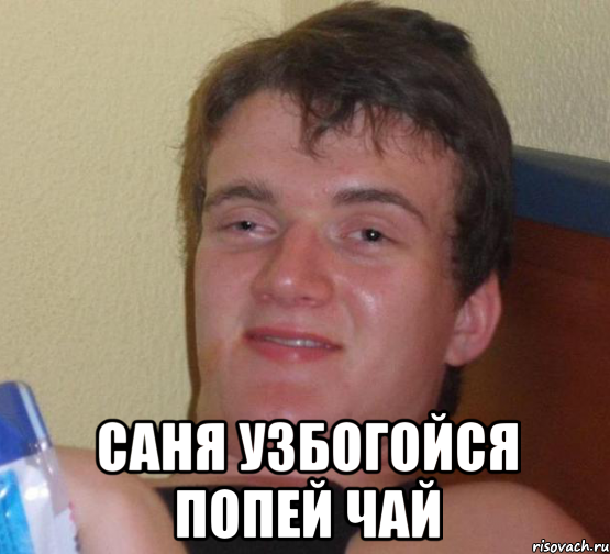  Саня узбогойся попей чай