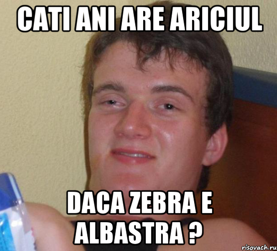 Cati ani are ariciul Daca zebra e albastra ?