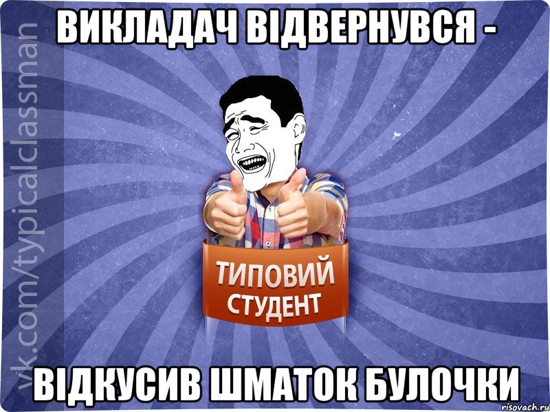 Викладач відвернувся - відкусив шматок булочки, Мем Типовий студент