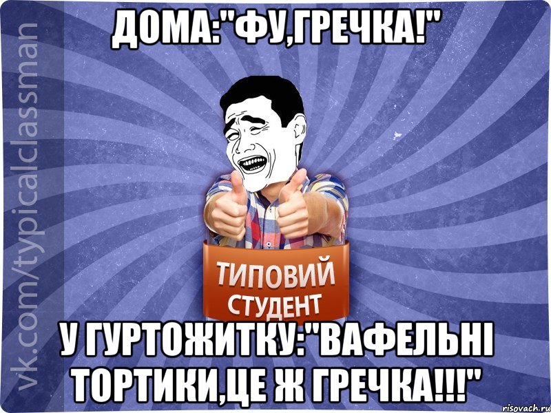 Дома:"Фу,гречка!" У гуртожитку:"Вафельні тортики,Це ж гречка!!!", Мем Типовий студент