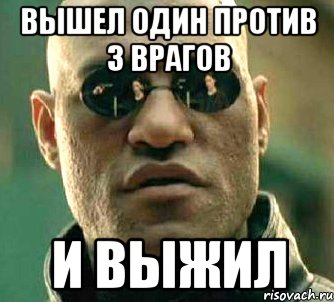 Вышел один против 3 врагов И выжил, Мем  а что если я скажу тебе