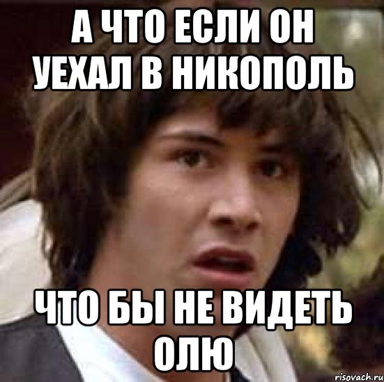 А что если он уехал в никополь что бы не видеть олю, Мем А что если (Киану Ривз)