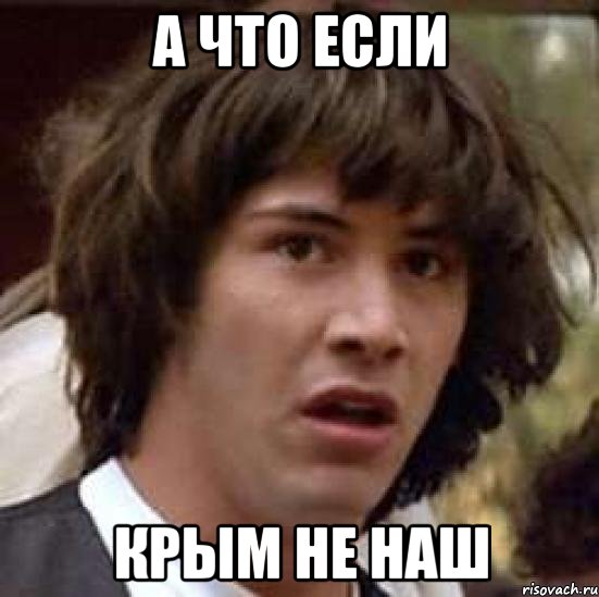 А что если Крым не наш, Мем А что если (Киану Ривз)