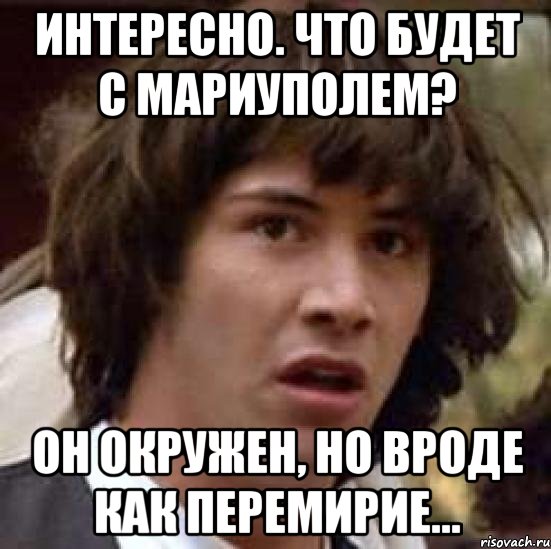 Интересно. Что будет с Мариуполем? Он окружен, но Вроде как ПЕРЕМИРИЕ..., Мем А что если (Киану Ривз)