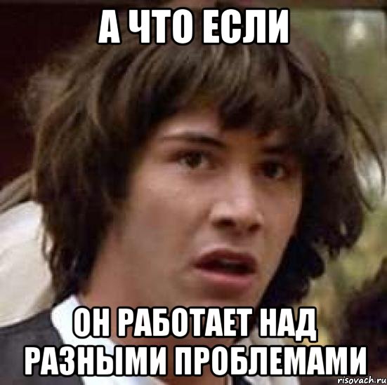 а что если он работает над разными проблемами, Мем А что если (Киану Ривз)