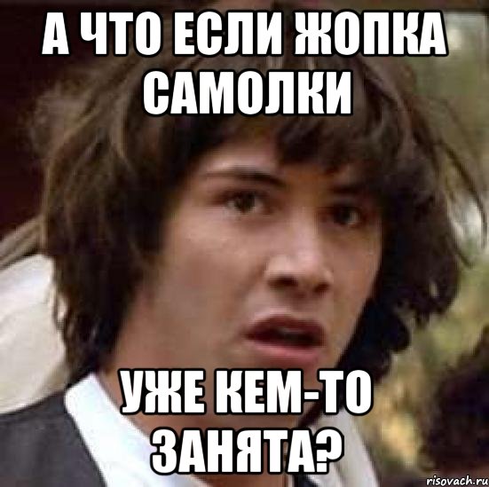 А что если жопка Самолки уже кем-то занята?, Мем А что если (Киану Ривз)