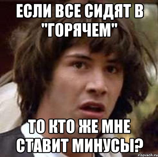 если все сидят в "горячем" то кто же мне ставит минусы?, Мем А что если (Киану Ривз)