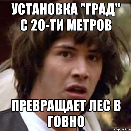 Установка "Град" с 20-ти метров превращает лес в ГОВНО, Мем А что если (Киану Ривз)