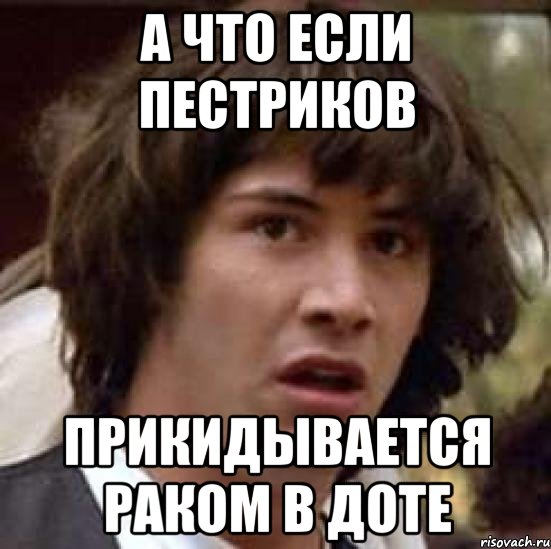 а что если пестриков прикидывается раком в доте, Мем А что если (Киану Ривз)