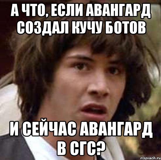 А что, если авангард создал кучу ботов и сейчас авангард в сгс?, Мем А что если (Киану Ривз)