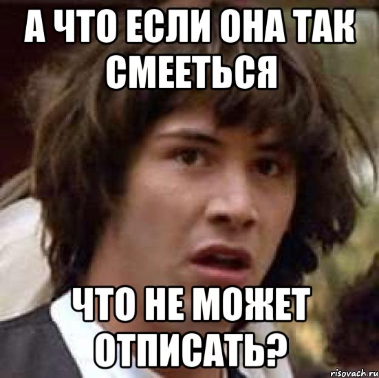 А что если она так смееться Что не может отписать?, Мем А что если (Киану Ривз)