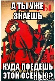 А ты уже знаешь куда поедешь этой осенью?