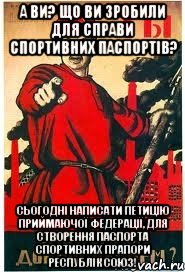 а ви? що ви зробили для справи спортивних паспортів? сьогодні написати петицію приймаючої федерації, для створення паспорта спортивних прапори республік Союз!