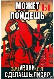 Может пойдешь Уроки сделаешь,лися?