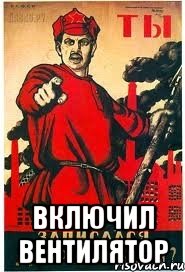  включил вентилятор