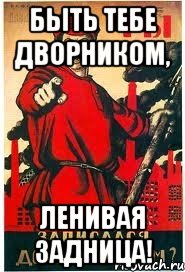 Быть тебе дворником, ленивая задница!
