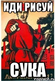 иди рисуй сука
