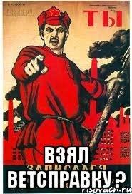  ВЗЯЛ ВЕТСПРАВКУ ?