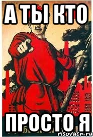А ты кто просто я