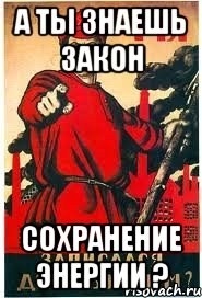 А ты знаешь закон Сохранение энергии ?