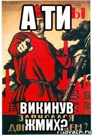 А ТИ ВИКИНУВ ЖМИХ?