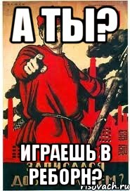 А ты? Играешь в реборн?
